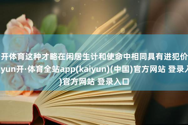 云开体育这种才略在闲居生计和使命中相同具有进犯价值-云yun开·体育全站app(kaiyun)(中国)官方网站 登录入口