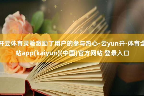 开云体育灵验激励了用户的参与热心-云yun开·体育全站app(kaiyun)(中国)官方网站 登录入口