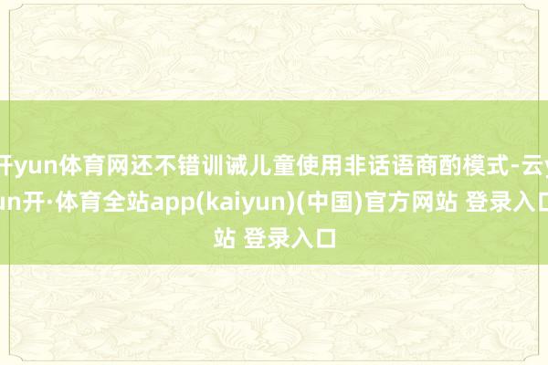 开yun体育网还不错训诫儿童使用非话语商酌模式-云yun开·体育全站app(kaiyun)(中国)官方网站 登录入口